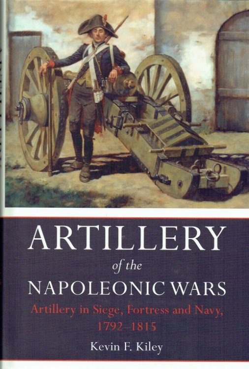ARTILLERY OF THE NAPOLEONIC WARS : ARTILLERY IN SIEGE, FORTRESS AND NAVY, 1792-1815