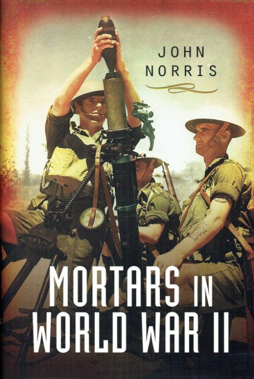 MORTARS IN WORLD WAR II : ARTILLERY FOR THE INFANTRY