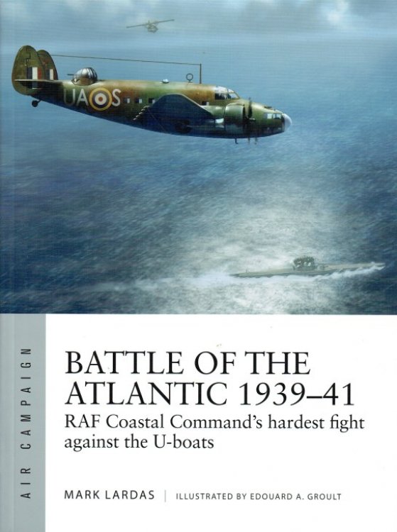 BATTLE OF THE ATLANTIC 1939-41 : RAF COASTAL COMMAND'S HARDEST FIGHT AGAINST THE U-BOATS