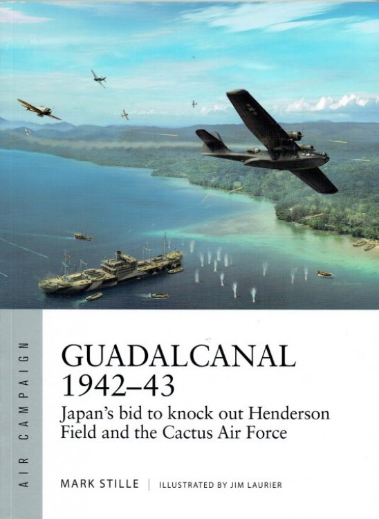 GUADALCANAL 1942-43 : JAPAN'S BID TO KNOCK OUT HENDERSON FIELD AND THE CACTUS AIR FORCE