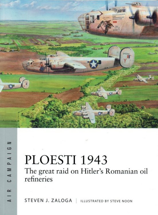 PLOESTI 1943 : THE GREAT RAID ON HITLER'S ROMANIAN OIL REFINERIES