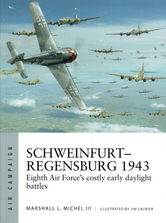 SCHWEINFURT-REGENSBURG 1943 : EIGHTH AIR FORCE'S COSTLY EARLY DAYLIGHT BATTLES