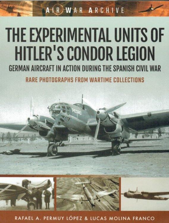 THE EXPERIMENTAL UNITS OF HITLER'S CONDOR LEGION : GERMAN AIRCRAFT IN ACTION DURING THE SPANISH CIVIL WAR