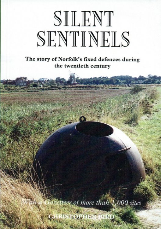 SILENT SENTINELS : THE STORY OF NORFOLK'S FIXED DEFENCES DURING THE TWENTIETH CENTURY