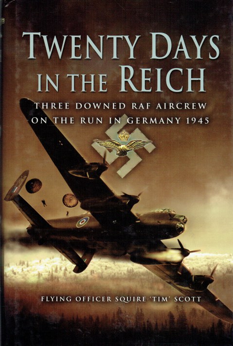 TWENTY DAYS IN THE REICH : THREE DOWNED RAF AIRCREW ON THE RUN IN GERMANY 1945