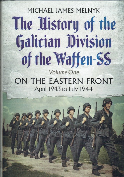 THE HISTORY OF THE GALICIAN DIVISION OF THE THE WAFFEN-SS : VOLUME ONE: ON THE EASTERN FRONT, APRIL 1943 TO JULY 1944