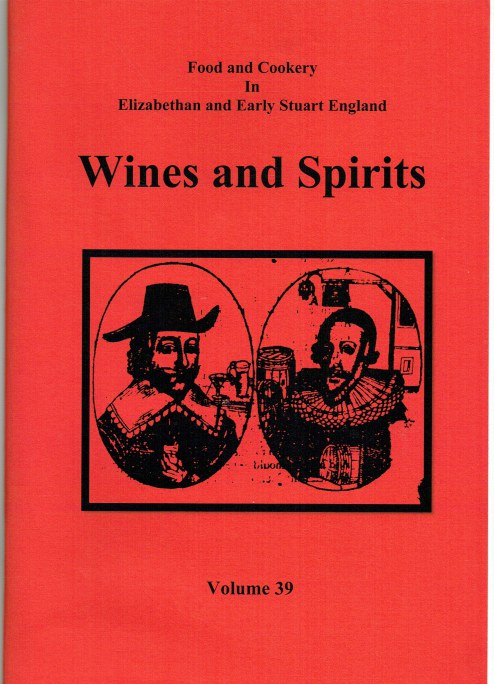FOOD AND COOKERY IN ELIZABETHAN AND EARLY STUART ENGLAND VOLUME 39: WINES AND SPIRITS