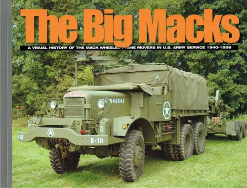 THE BIG MACKS : A VISUAL HISTORY OF THE MACK WHEELED PRIME MOVERS IN US ARMY SERVICE 1940-1958