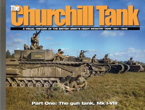 THE CHURCHILL TANK : PART ONE: A VISUAL HISTORY OF THE BRITISH ARMY'S HEAVY INFANTRY TANK 1941-1945
