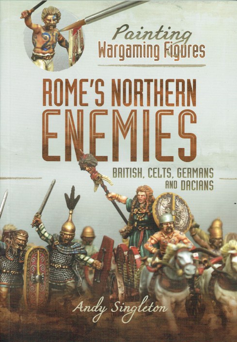 PAINTING WARGAMING FIGURES : ROME'S NORTHERN ENEMIES : BRITISH, CELTS, GERMANS AND DACIANS