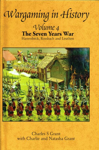WARGAMING IN HISTORY VOLUME 4: THE SEVEN YEARS WAR: HASTENBECK, ROSSBACH AND LEUTHEN