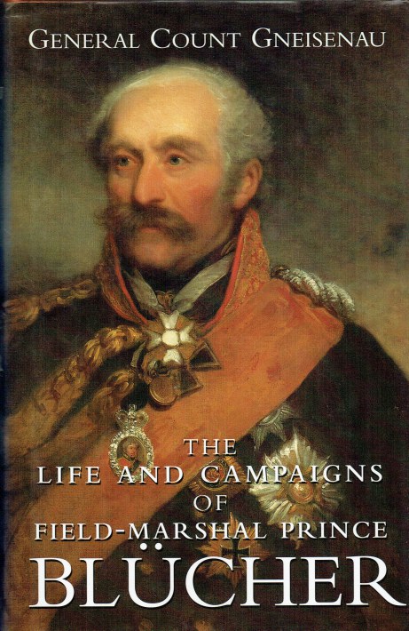 THE LIFE AND CAMPAIGNS OF FIELD MARSHAL PRINCE BLUCHER