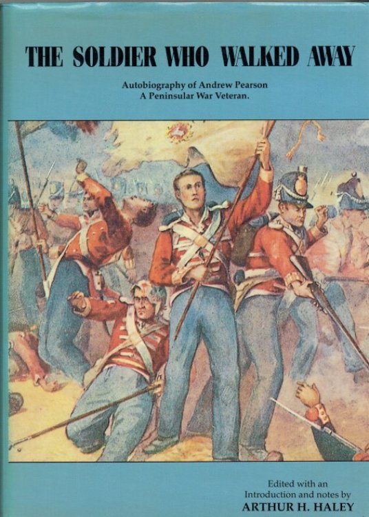 THE SOLDIER WHO WALKED AWAY : AUTOBIOGRAPHY OF ANDREW PEARSON A PENINSULAR WAR VETERAN