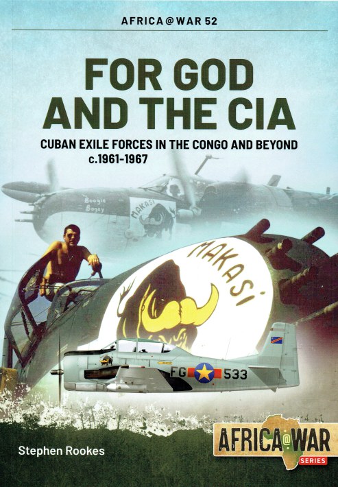 FOR GOD AND THE CIA : CUBAN EXILE FORCES IN THE CONGO AND BEYOND C.1961-1967