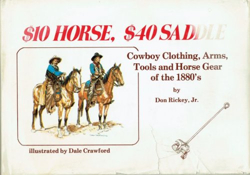 $10 HORSE, $40 SADDLE : COWBOY CLOTHING, ARMS, TOOLS AND HORSE GEAR OF THE 1800'S