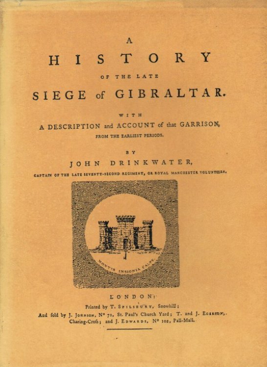 A HISTORY OF THE LATE SIEGE OF GIBRALTAR, WITH A DESCRIPTION AND ACCOUNT OF THAT GARRISON, FROM THE EARLIEST PERIODS