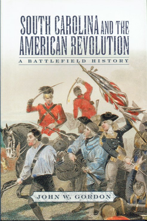 SOUTH CAROLINA AND THE AMERICAN REVOLUTION : A BATTLEFIELD HISTORY