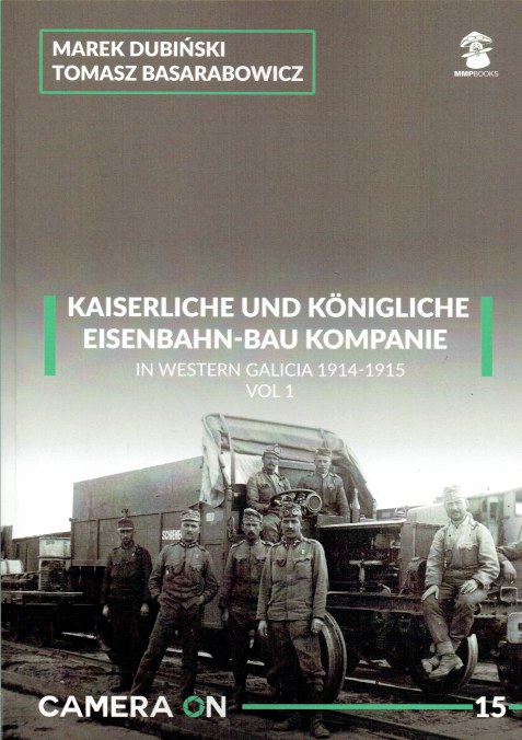 CAMERA ON 15: KAISERLICHE UND KONIGLICHE EISENBAHN-BAU KOMPANIE IN WESTERN GALICIA 1914-1915: VOL.1