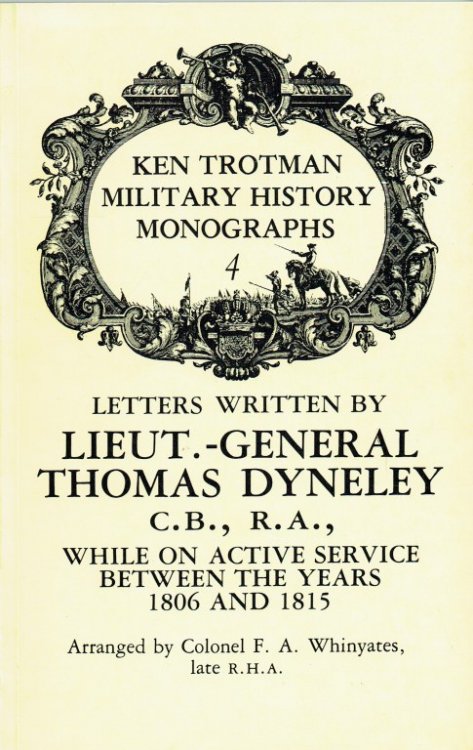 LETTERS WRITTEN BY LIEUT.-GENERAL THOMAS DYNELEY WHILST ON ACTIVE SERVICE BETWEEN THE YEARS 1806 AND 1815
