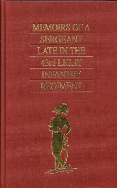 MEMOIRS OF A SERGEANT LATE IN THE FORTY-THIRD LIGHT INFANTRY REGIMENT, PREVIOUSLY TO AND DURING THE PENINSULAR WAR; INCLUDING AN ACCOUNT OF HIS CONVERSION FROM POPERY TO THE PROTESTANT RELIGION