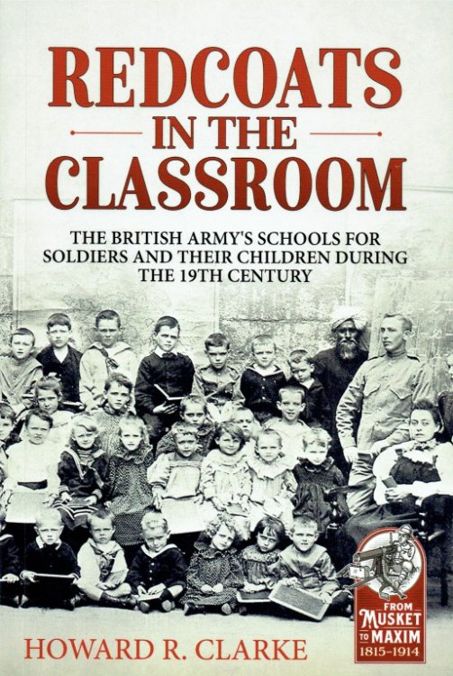 REDCOATS IN THE CLASSROOM : THE BRITISH ARMY'S SHOOLS FOR SOLDIERS AND THEIR CHILDREN DURING THE 19TH CENTURY