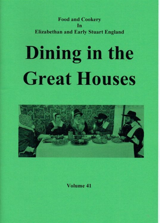 FOOD AND COOKERY IN ELIZABETHAN AND EARLY STUART ENGLAND VOLUME 41: DINING IN THE GREAT HOUSES