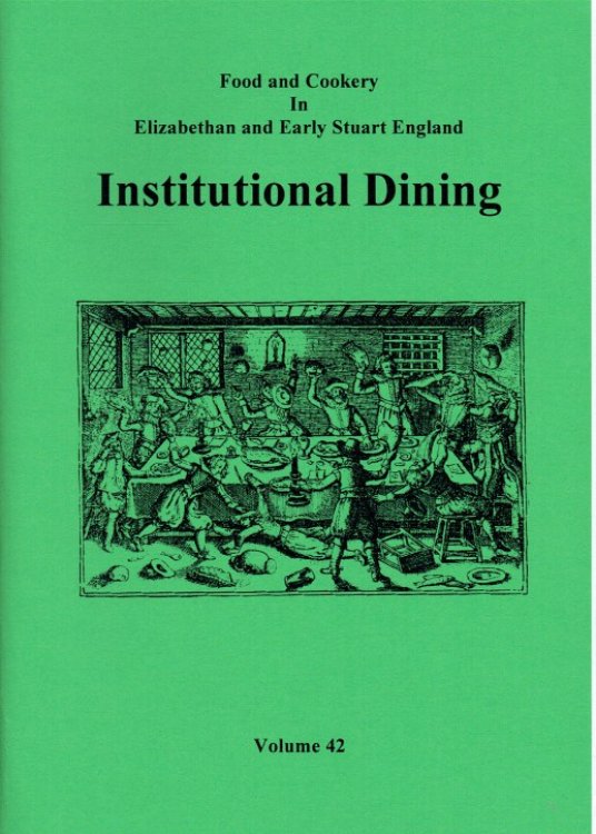 FOOD AND COOKERY IN ELIZABETHAN AND EARLY STUART ENGLAND VOLUME 42: INSTITUTIONAL DINING
