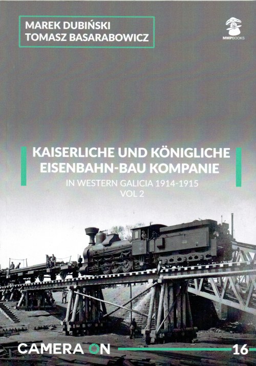 CAMERA ON 16: KAISERLICHE UND KONIGLICHE EISENBAHN-BAU KOMPANIE IN WESTERN GALICIA 1914-1915: VOL.2