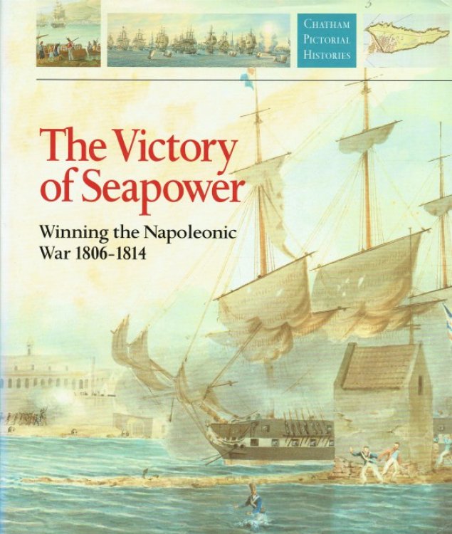THE VICTORY OF SEAPOWER : WINNING THE NAPOLEONIC WAR 1806-1814