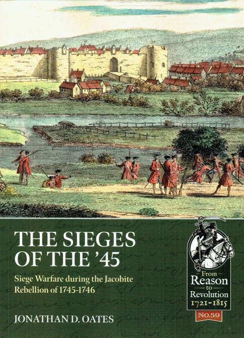 THE SIEGES OF THE '45 : SIEGE WARFARE DURING THE JACOBITE REBELLION OF 1745-1746