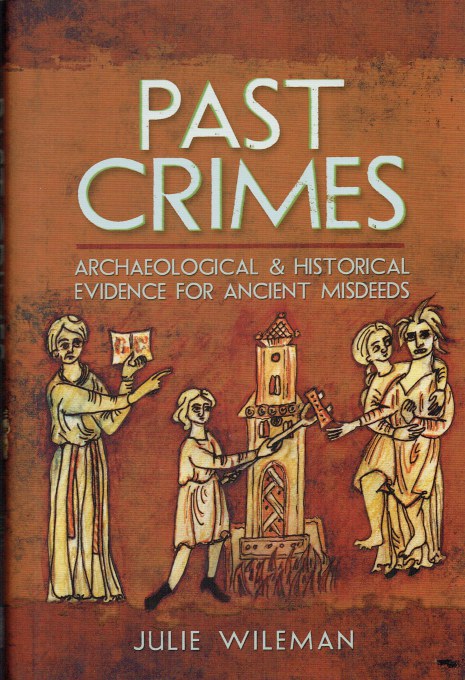 PAST CRIMES : ARCHAEOLOGICAL AND HISTORICAL EVIDENCE FOR ANCIENT MISDEEDS