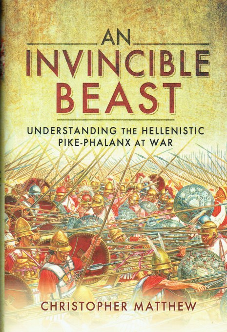 AN INVINCIBLE BEAST : UNDERSTANDING THE HELLENISTIC PIKE-PHALANX AT WAR