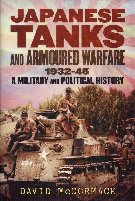 JAPANESE TANKS AND ARMOURED WARFARE 1932-45 : A MILITARY AND POLITICAL HISTORY