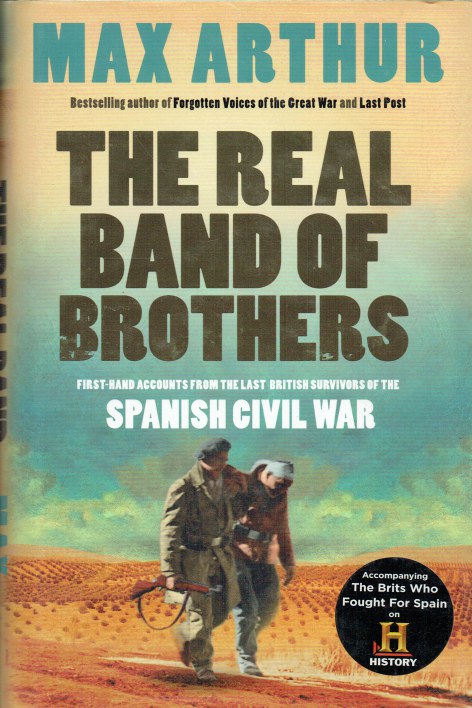 THE REAL BAND OF BROTHERS : FIRST-HAND ACCOUNTS FROM THE LAST BRITISH SURVIVORS OF THE SPANISH CIVIL WAR