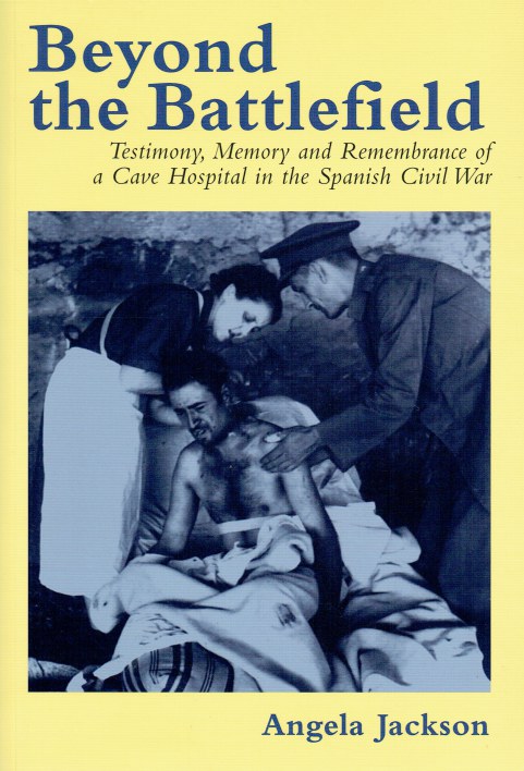 BEYOND THE BATTLEFIELD : TESTIMONY, MEMORY AND REMEMBRANCE OF A CAVE HOSPITAL IN THE SPANISH CIVIL WAR