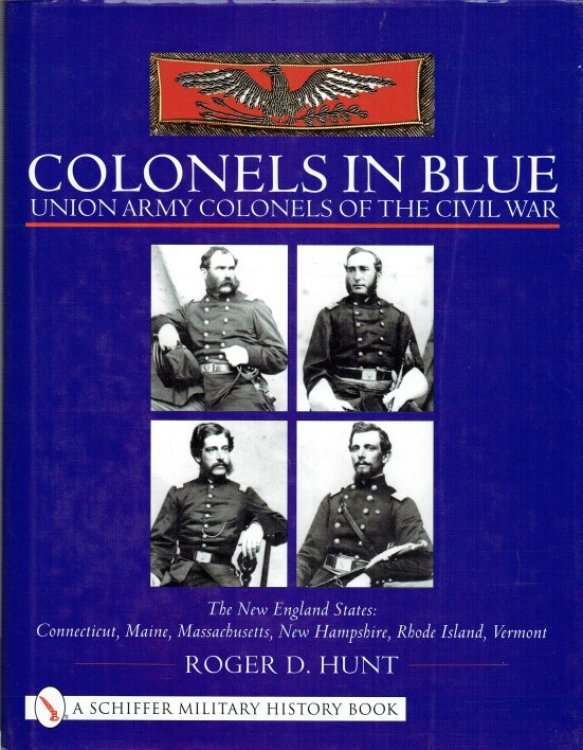 COLONELS IN BLUE: UNION ARMY COLONELS OF THE CIVIL WAR : THE NEW ENGLAND STATES: CONNECTICUT, MAINE, MASSACHUSETTS, NEW HAMPSHIRE, RHODE ISLAND, VERMONT