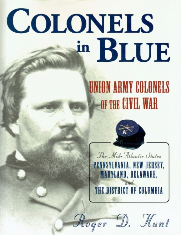 COLONELS IN BLUE: UNION ARMY COLONELS OF THE CIVIL WAR : THE MID-ATLANTIC STATES: PENNSYLVANIA, NEW JERSEY, MARYLAND, DELAWARE, AND THE DISTRICT OF COLUMBIA