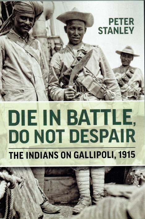 DIE IN BATTLE, DO NOT DESPAIR : THE INDIANS ON GALLIPOLI, 1915
