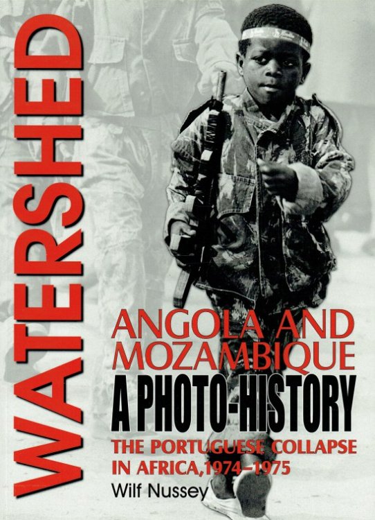 WATERSHED : ANGOLA AND MOZAMBIQUE: THE PORTUGUESE COLLAPSE IN AFRICA 1974-1975, A PHOTO HISTORY
