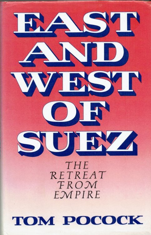 EAST AND WEST OF SUEZ : THE RETREAT FROM EMPIRE