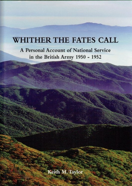 WHITHER THE FATES CALL : A PERSONAL ACCOUNT OF NATIONAL SERVICE IN THE BRITISH ARMY 1950-1952
