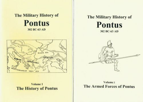 THE MILITARY HISTORY OF PONTUS 302BC - 63AD (TWO VOLUME SET) : VOLUME 1: THE HISTORY OF PONTUS + VOLUME 2: THE ARMED FORCES OF PONTUS