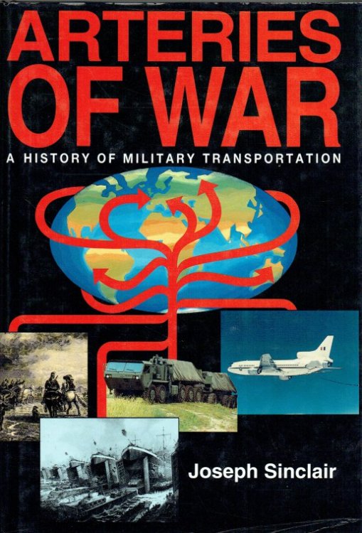 Image for ARTERIES OF WAR : A HISTORY OF MILITARY TRANSPORTATION ARTERIES OF WAR : A HISTORY OF MILITARY TRANSPORTATION