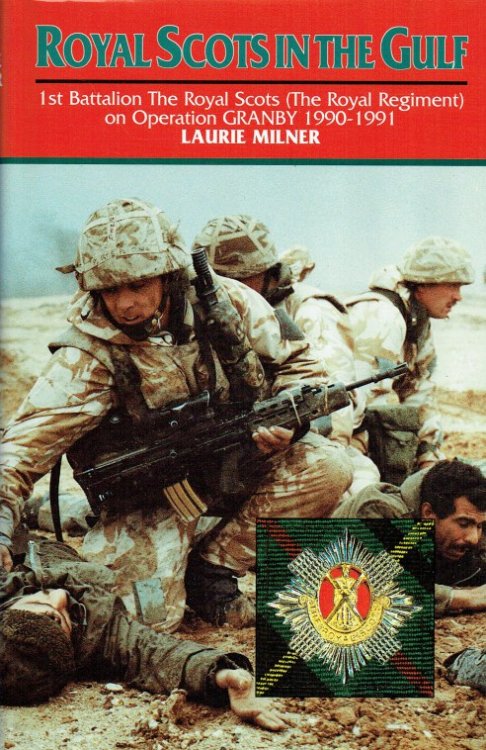 ROYAL SCOTS IN THE GULF : 1ST BATTALION THE ROYAL SCOTS (THE ROYAL REGIMENT) ON OPERATION GRANBY 1990-1991