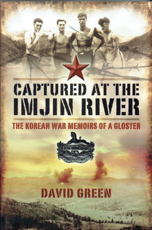 CAPTURED AT THE IMJIN RIVER : THE KOREAN WAR MEMOIRS OF A GLOSTER 1950-1953