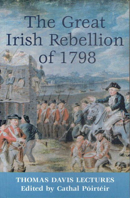 THE GREAT IRISH REBELLION OF 1798 : THOMAS DAVIS LECTURES