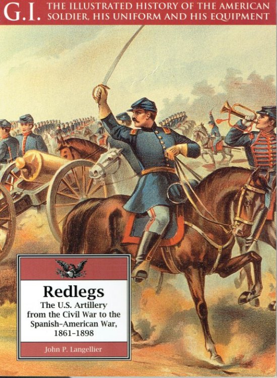 GI SERIES 11: REDLEGS : THE US ARTILLERY FROM THE CIVIL WAR TO THE SPANISH-AMERICAN WAR, 1861-1898
