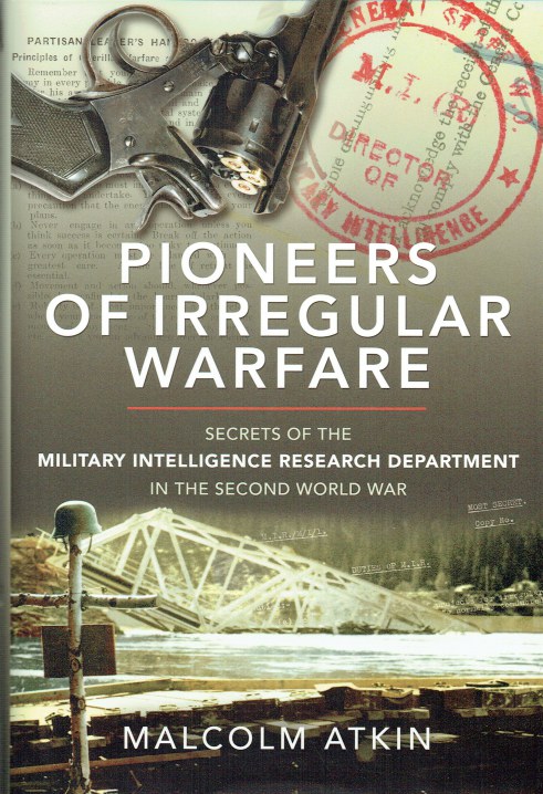 PIONEERS OF IRREGULAR WARFARE : SECRETS OF THE MILITARY INTELLIGENCE RESEARCH DEPARTMENT IN THE SECOND WORLD WAR (SIGNED COPY)