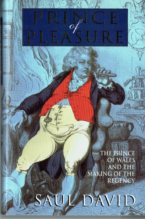 PRINCE OF PLEASURE : THE PRINCE OF WALES AND THE MAKING OF THE REGENCY