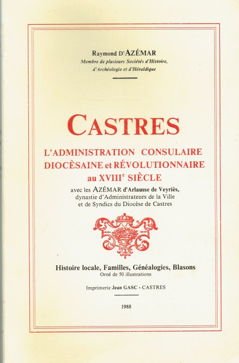 CASTRES, L'ADMINISTRATION CONSULAIRE, DIOCESAINE ET REVOLUTIONNAIRE AU XVIII SIECLE (FRENCH TEXT)